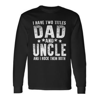 I Have Two Titles Dad And Uncle Tshirt Long Sleeve T-Shirt - Monsterry