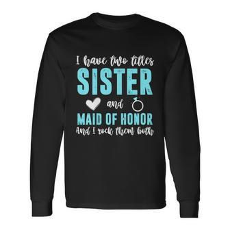 Two Titles Sister Maid Of Honor Rock Them Both Wedding Party Long Sleeve T-Shirt - Thegiftio UK