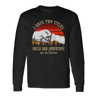 I Have Two Titles Uncle And Godfather V3 Long Sleeve T-Shirt - Monsterry