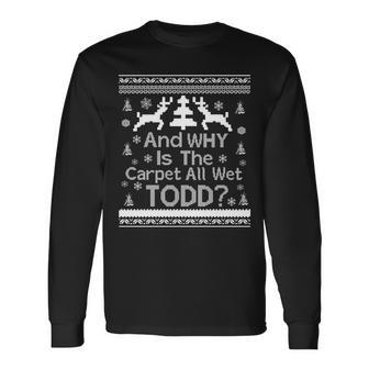 Ugly Christmas Sweater And Why Is The Carpet Wet Todd Tshirt Long Sleeve T-Shirt - Monsterry CA