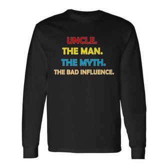 Uncle The Man Myth Legend The Bad Influence Tshirt Long Sleeve T-Shirt - Monsterry AU