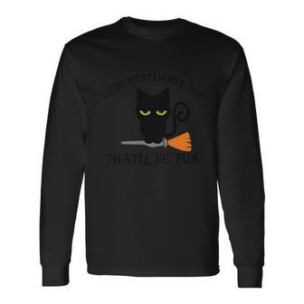 Underestimate Me Thatll Be Fun Cat Halloween Quote Long Sleeve T-Shirt - Monsterry AU