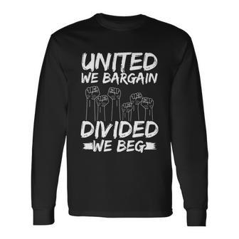 United We Bargain Divided We Beg Labor Day Union Worker Long Sleeve T-Shirt - Monsterry DE