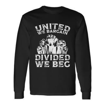 United We Bargain Divided We Beg Labor Day Union Worker V2 Long Sleeve T-Shirt - Monsterry DE