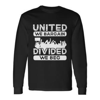 United We Bargain Divided We Beg Labor Day Union Worker V3 Long Sleeve T-Shirt - Monsterry DE