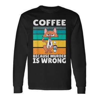 Vintage Coffee Because Murder Is Wrong Black Comedy Cat Long Sleeve T-Shirt - Seseable