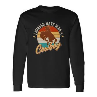Vintage I Should Have Been A Cowboy Long Sleeve T-Shirt - Monsterry CA