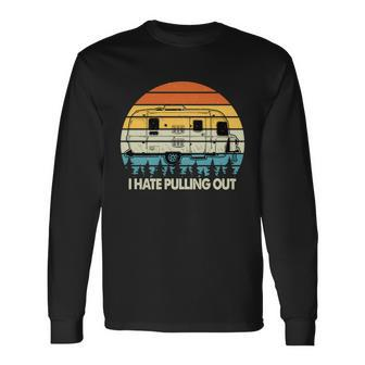 Vintage I Hate Pulling Out Camping Long Sleeve T-Shirt - Thegiftio UK
