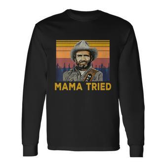 Vintage Mama Tried Country Music Merle Tee Haggard Tshirt Long Sleeve T-Shirt - Monsterry CA