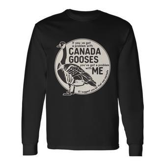 Vintage If You Got A Problem With Canada Gooses Long Sleeve T-Shirt - Monsterry AU