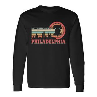 Vintage Retro Bad Things Happen In Philadelphia Long Sleeve T-Shirt - Monsterry AU