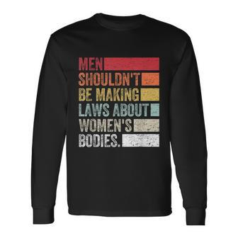 Vintage Men Shouldnt Be Making Laws About Bodies Long Sleeve T-Shirt - Monsterry