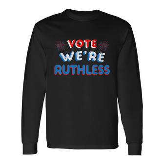 Vote Were Ruthless Rights Long Sleeve T-Shirt - Monsterry UK