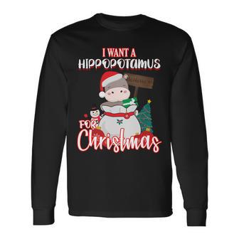 I Want A Hippopotamus For Christmas Ho Ho Ho Long Sleeve T-Shirt - Monsterry AU