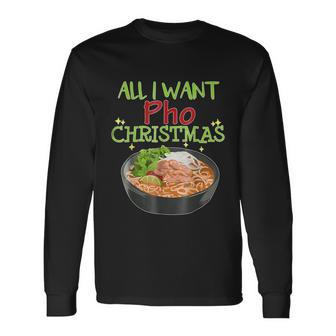 All I Want Pho Christmas Vietnamese Cuisine Bowl Noodles Long Sleeve T-Shirt - Thegiftio UK