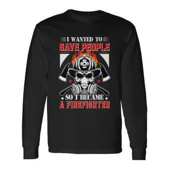 I Wanted To Save People So I Becgame A Firefighter Long Sleeve T-Shirt - Monsterry