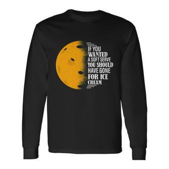 If You Wanted A Soft Serve Pickleball Tshirt Long Sleeve T-Shirt - Monsterry