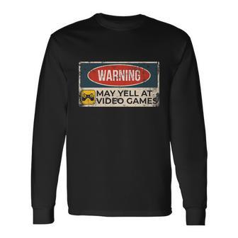 Warning May Yell At Video Games Sign Gamer Gaming Tshirt Long Sleeve T-Shirt - Monsterry