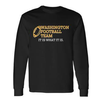 Washington Football Team It Is What It Is Long Sleeve T-Shirt - Monsterry DE