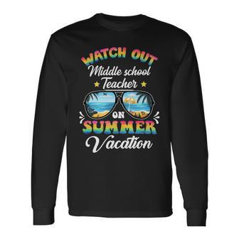 Watch Out Middle School Teacher On Summer Vacation Long Sleeve T-Shirt - Seseable