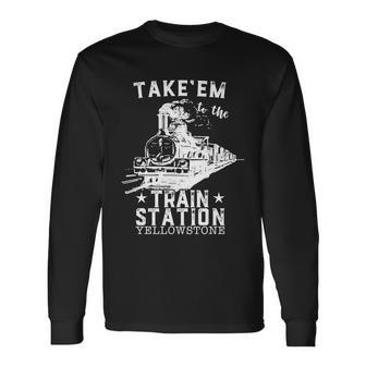 Western Coountry Yellowstone Take Em To The Train Station Tshirt Long Sleeve T-Shirt - Monsterry