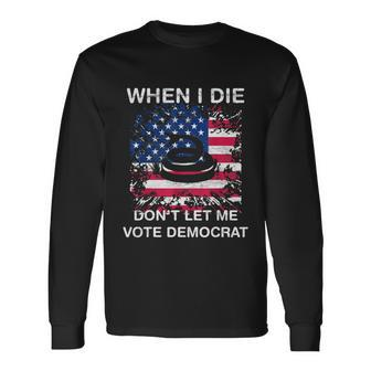 When I Die Dont Let Me Vote Democrat Pro America Anti Biden Long Sleeve T-Shirt - Monsterry DE