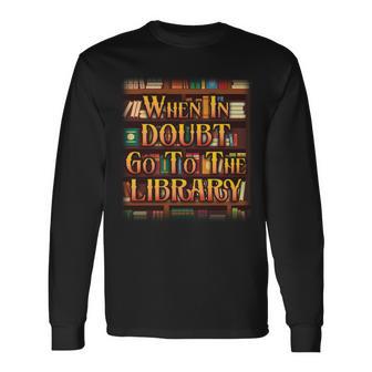 When In Doubt Go To The Library Tshirt Long Sleeve T-Shirt - Monsterry