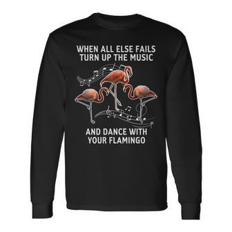 When All Else Fails Turn Up The Music And Dance With Your Flamingo Long Sleeve T-Shirt - Thegiftio UK