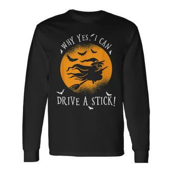 Why Yes I Can Drive A Stick For A Halloween Witch Long Sleeve T-Shirt - Seseable
