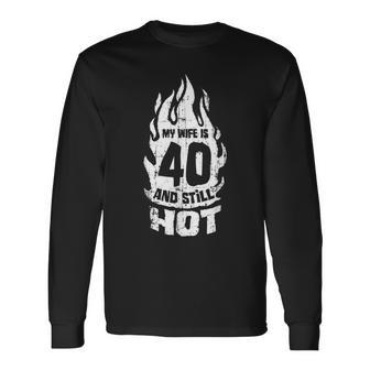 My Wife Is 40 And Still Hot 40Th Birthday V2 Long Sleeve T-Shirt - Seseable
