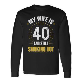 My Wife Is 40 And Still Smoking Hot Wifes 40Th Birthday Long Sleeve T-Shirt - Seseable