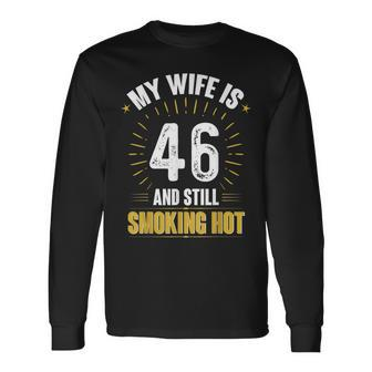 My Wife Is 46 And Still Smoking Hot Wifes 46Th Birthday Long Sleeve T-Shirt - Seseable