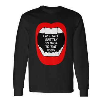 I Will Not Quietly Go Back To The 1950S My Choice Pro Choice Long Sleeve T-Shirt - Monsterry