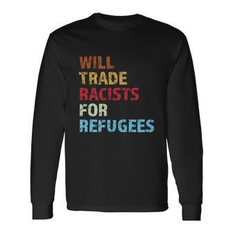 Will Trade Racists For Refugees Distressed Tshirt Long Sleeve T-Shirt - Monsterry DE