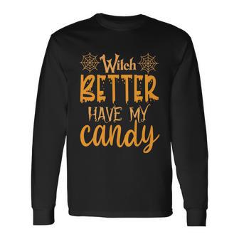 Witch Better Have My Candy Halloween Quote Long Sleeve T-Shirt - Monsterry AU