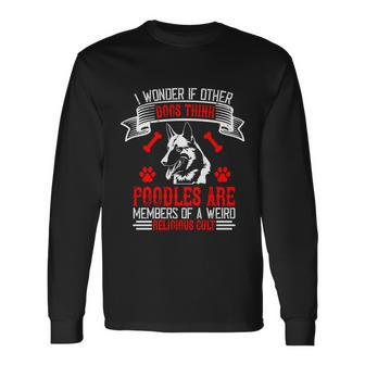 I Wonder If Other Dogs Think Poodles Are Members Of A Weird Religious Cult Long Sleeve T-Shirt - Thegiftio UK