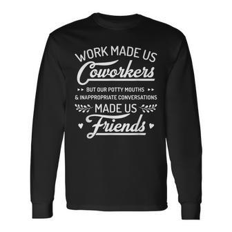 Work Made Us Coworkers But Our Potty Mouths Made Us Friends Men Women Long Sleeve T-Shirt T-shirt Graphic Print - Thegiftio UK