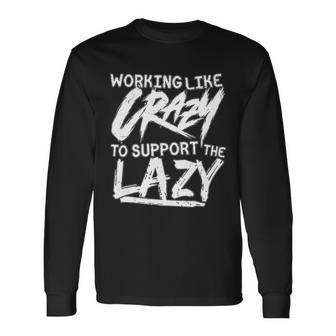Working Like Crazy To Support The Lazy Tshirt Long Sleeve T-Shirt - Monsterry