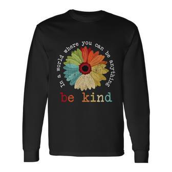 In A World Where You Can Be Anything Be Kind Kindness Long Sleeve T-Shirt - Monsterry