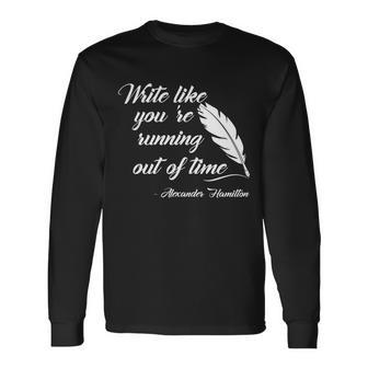 Write Like Youre Running Out Of Time Alexander Hamilton Quote Long Sleeve T-Shirt - Thegiftio UK