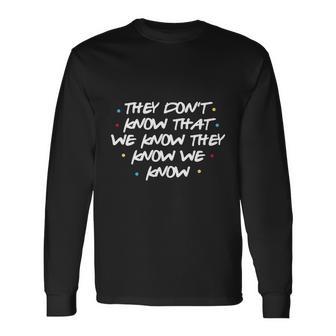 They Dont Know That We Know They Know We Know Long Sleeve T-Shirt - Monsterry CA