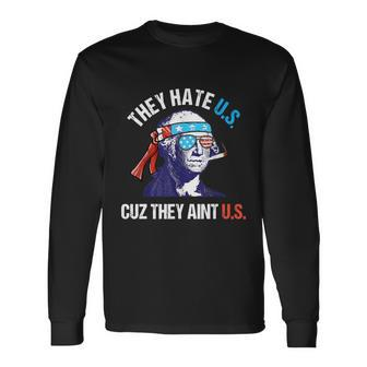 They Hate Us Cuz They Aint Us 4Th Of July Long Sleeve T-Shirt - Monsterry DE