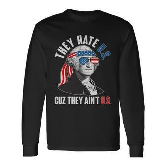 They Hate US Cuz They Aint US George Washington Long Sleeve T-Shirt - Monsterry