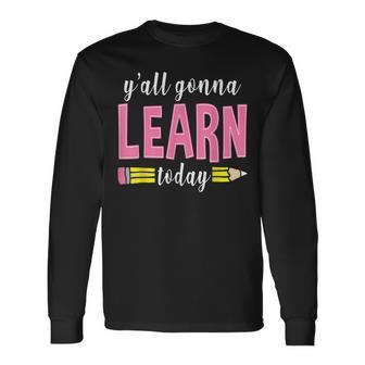 Yall Gonna Learn Today Back To School Teachers Long Sleeve T-Shirt - Thegiftio UK