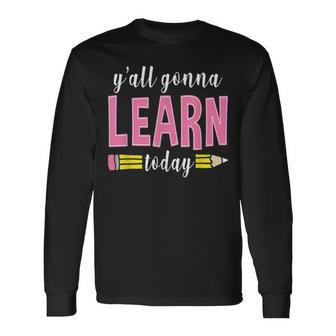 Yall Gonna Learn Today Teacher Back To School Long Sleeve T-Shirt - Thegiftio UK