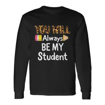 Youll Always Be My Student Happy Last Day Of School Teacher Long Sleeve T-Shirt - Monsterry