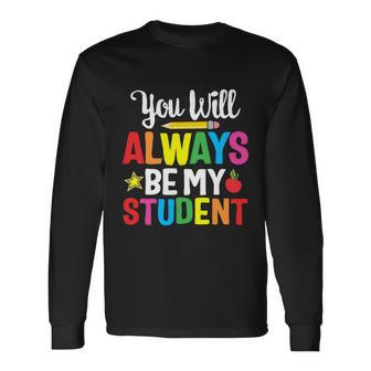 Youll Always Be My Student Happy Last Day Of School Teacher Long Sleeve T-Shirt - Monsterry CA