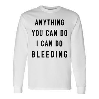 Anything You Can Do I Can Do Bleeding V3 Long Sleeve T-Shirt - Seseable