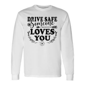 Best Friend Drive Safe Someone Loves You Long Sleeve T-Shirt - Thegiftio UK
