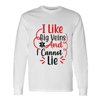 I Like Big Veins And I Cannot Lie Nurse Long Sleeve T-Shirt - Monsterry DE